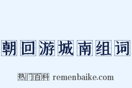 朝回游城南组词是什么意思的图片